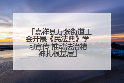嘉祥县万张街道工会开展《民法典》学习宣传 推动法治精神扎根基层